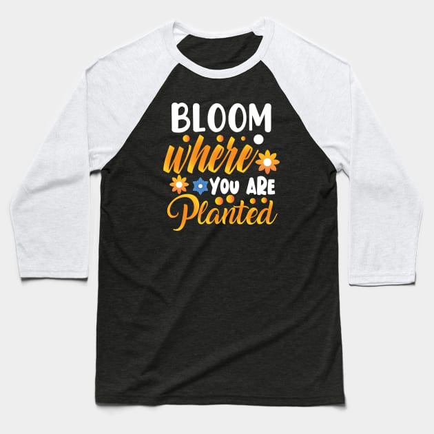 Bloom where you are planted Baseball T-Shirt by TalitaArt